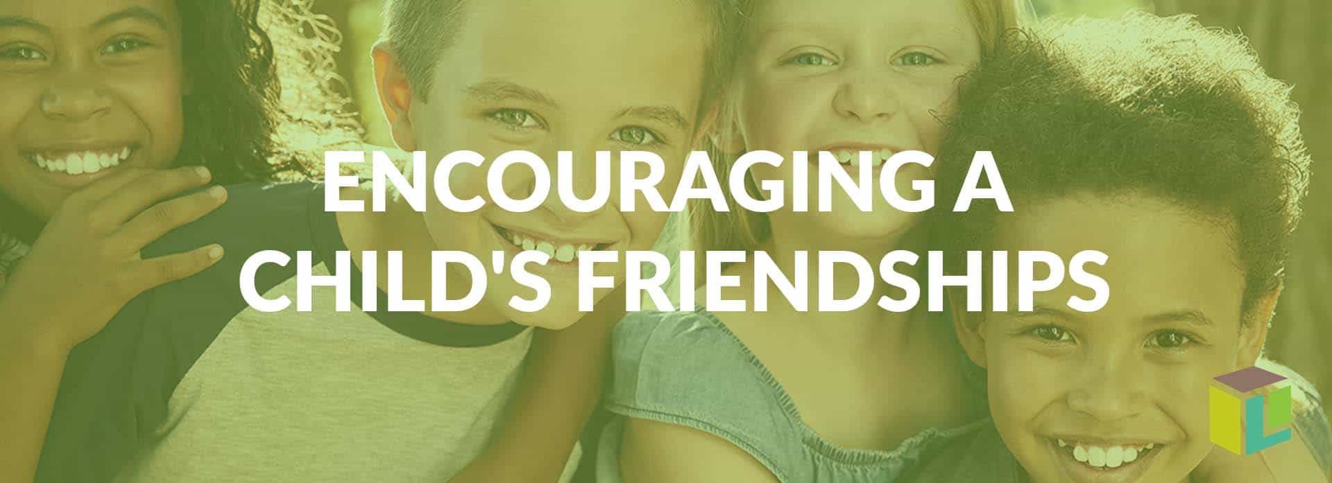 Encouraging A Child's Friendships Encouraging A Child's Friendships Encouraging A Child's Friendships Encouraging A Child's Friendships