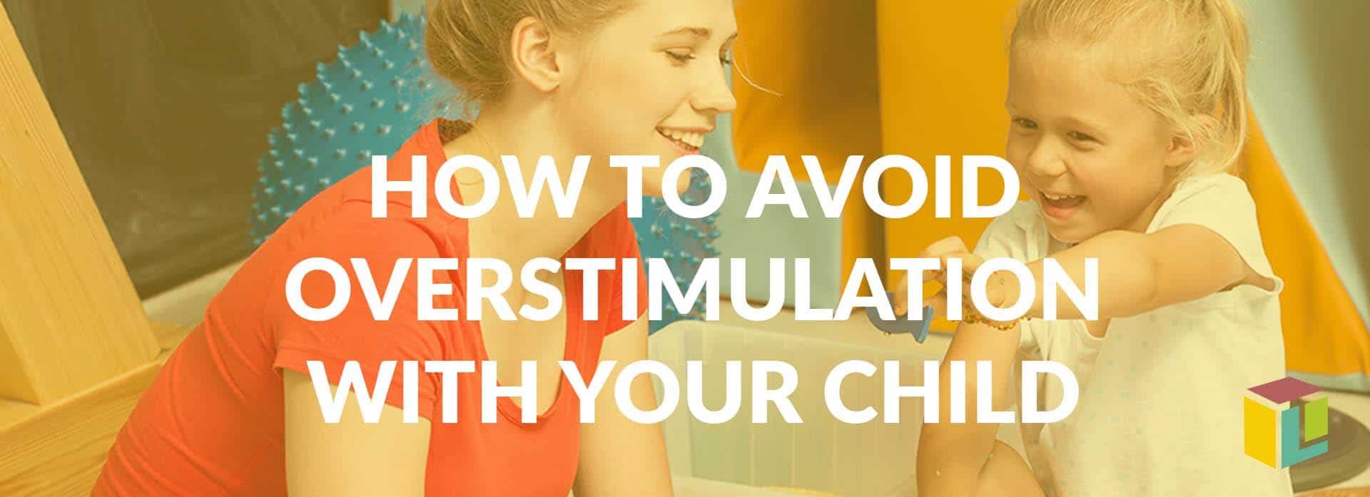 How To Avoid Overstimulation With Your Child How To Avoid Overstimulation With Your Child How To Avoid Overstimulation With Your Child How To Avoid Overstimulation With Your Child