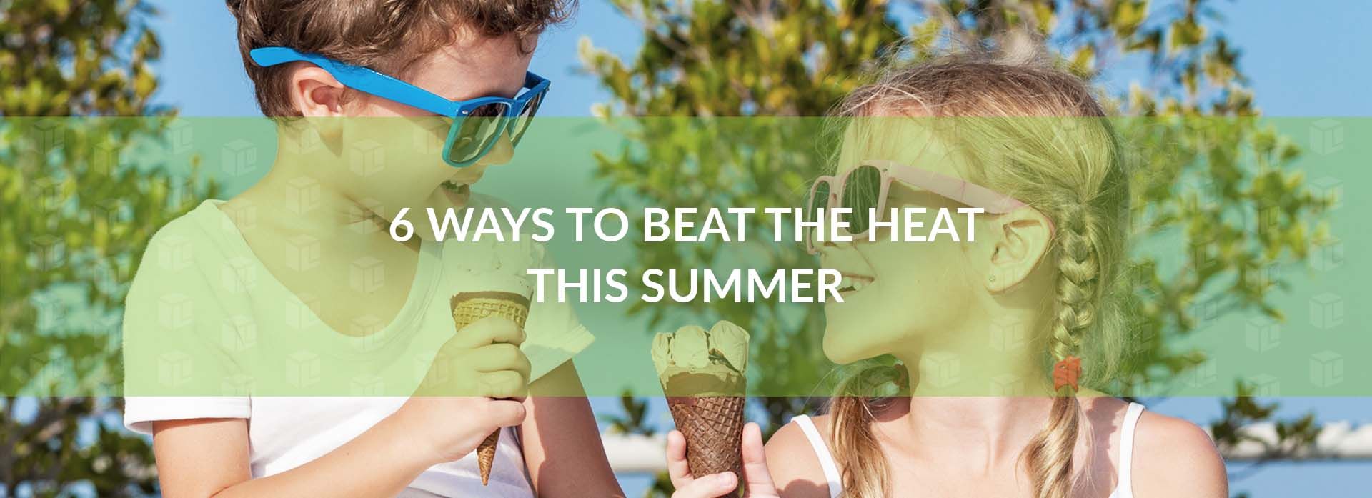 6 Ways To Beat The Heat This Summer 6 Ways To Beat The Heat This Summer 6 Ways To Beat The Heat This Summer
