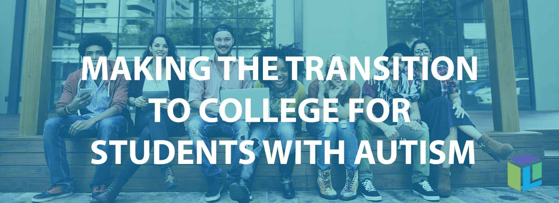 Making the Transition To College For Students With Autism Making the Transition To College For Students With Autism Making the Transition To College For Students With Autism Making the Transition To College For Students With Autism