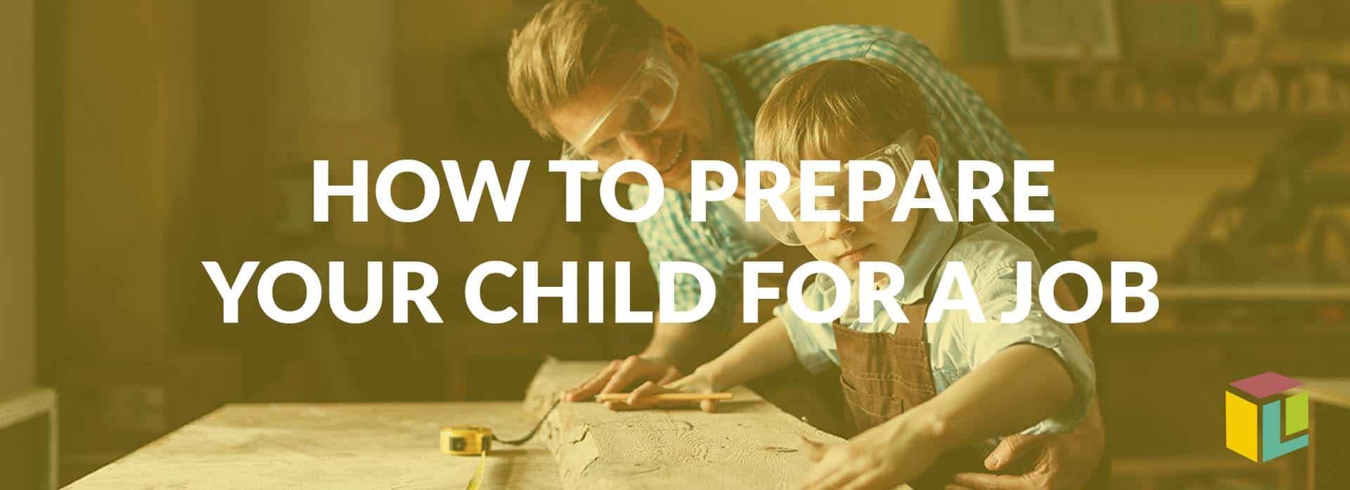 How To Prepare Your Child For A Job How To Prepare Your Child For A Job How To Prepare Your Child For A Job How To Prepare Your Child For A Job