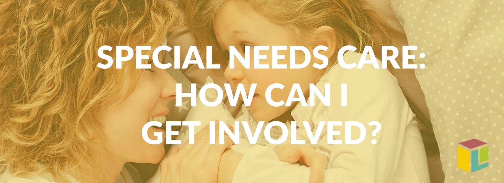 Special-Needs-Care-How-Can-I-Get-Involved