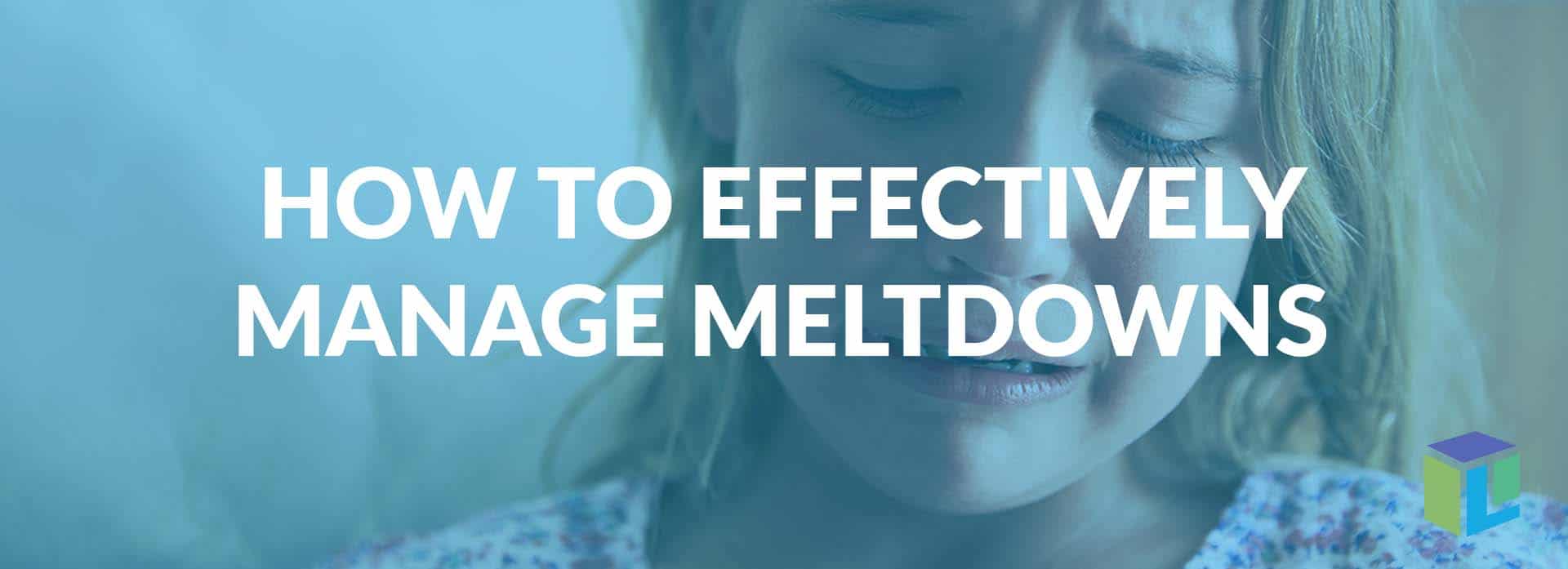 How To Effectively Manage Meltdowns